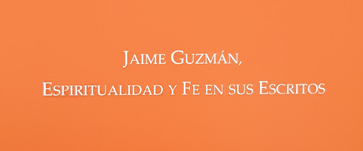 Jaime Guzmán, espiritualidad y fe en sus escritos