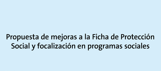 Propuesta de mejoras a la Ficha de Protección Social y focalización en programas sociales