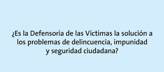 ¿Es la Defensoría de las Víctimas la solución a los problemas de delincuencia, impunidad  y seguridad ciudadana?